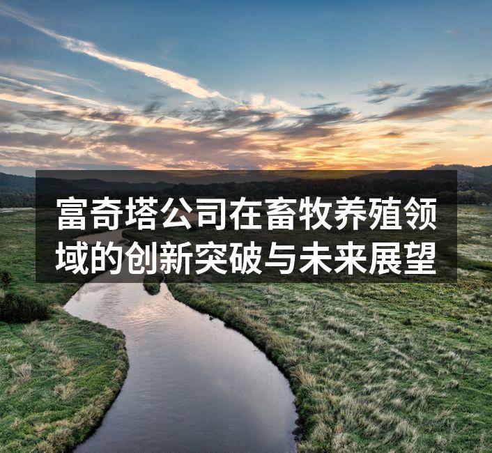 富奇塔公司在畜牧养殖领域的创新突破与未来展望