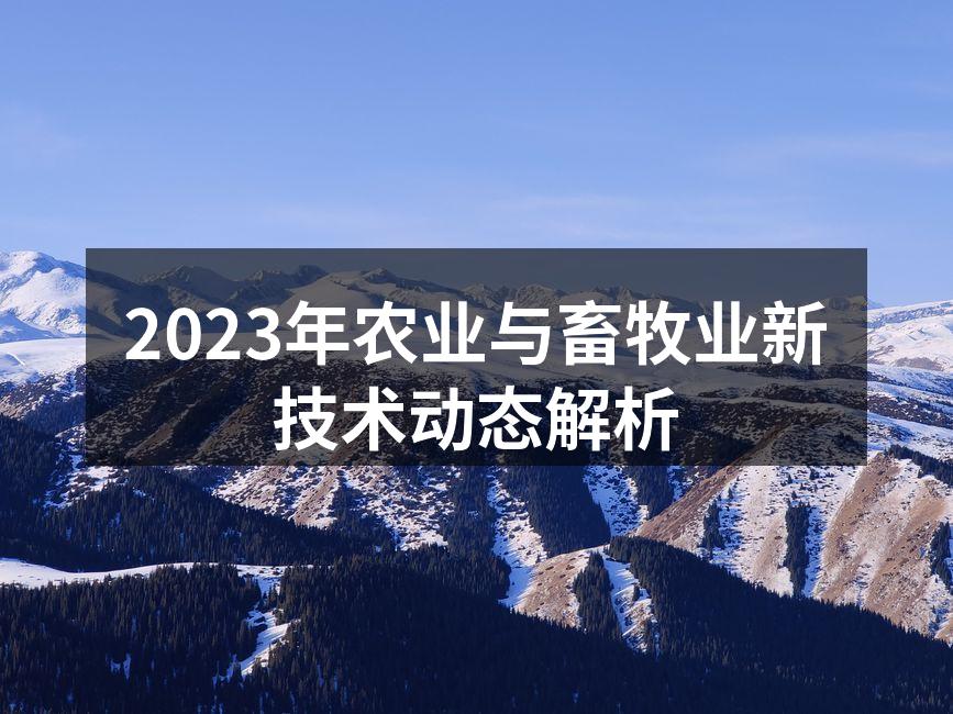 2023年农业与畜牧业新技术动态解析